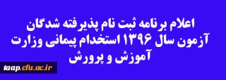 اعلام برنامه ثبت نام پذیرفته شدگان آزمون سال 1396 استخدام پیمانی وزارت آموزش و پرورش